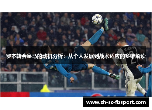 罗本转会皇马的动机分析：从个人发展到战术适应的多维解读