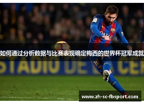 如何通过分析数据与比赛表现确定梅西的世界杯冠军成就