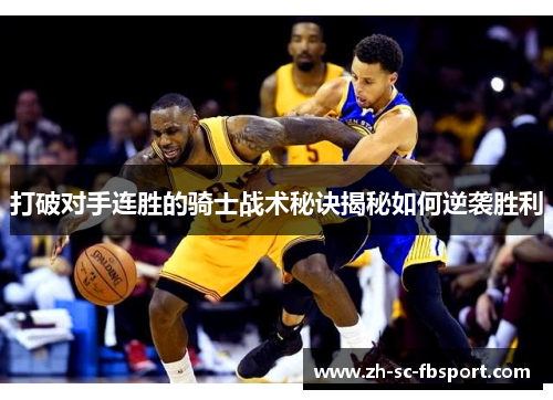 打破对手连胜的骑士战术秘诀揭秘如何逆袭胜利