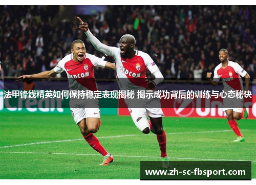法甲锋线精英如何保持稳定表现揭秘 揭示成功背后的训练与心态秘诀