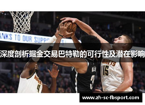 深度剖析掘金交易巴特勒的可行性及潜在影响